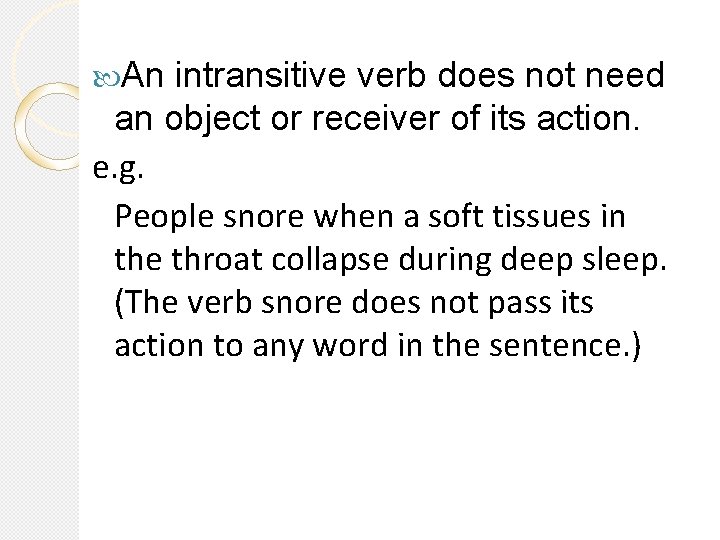  An intransitive verb does not need an object or receiver of its action.