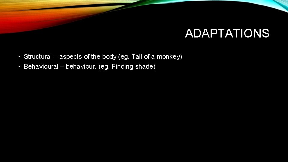 ADAPTATIONS • Structural – aspects of the body (eg. Tail of a monkey) •