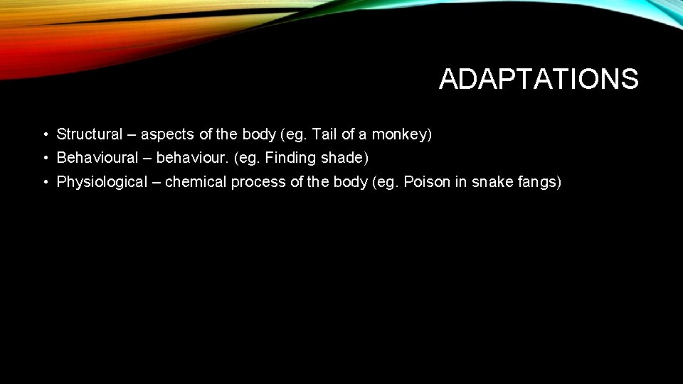 ADAPTATIONS • Structural – aspects of the body (eg. Tail of a monkey) •