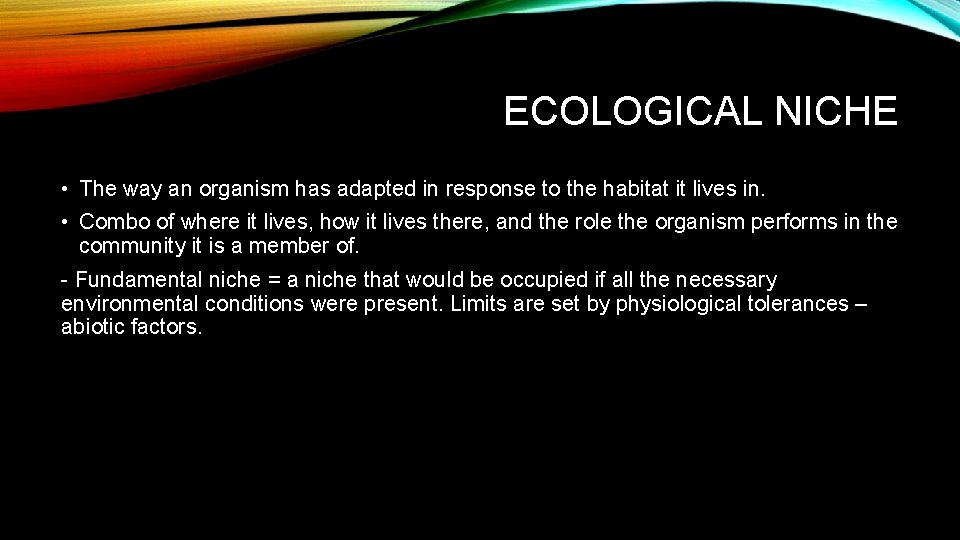 ECOLOGICAL NICHE • The way an organism has adapted in response to the habitat