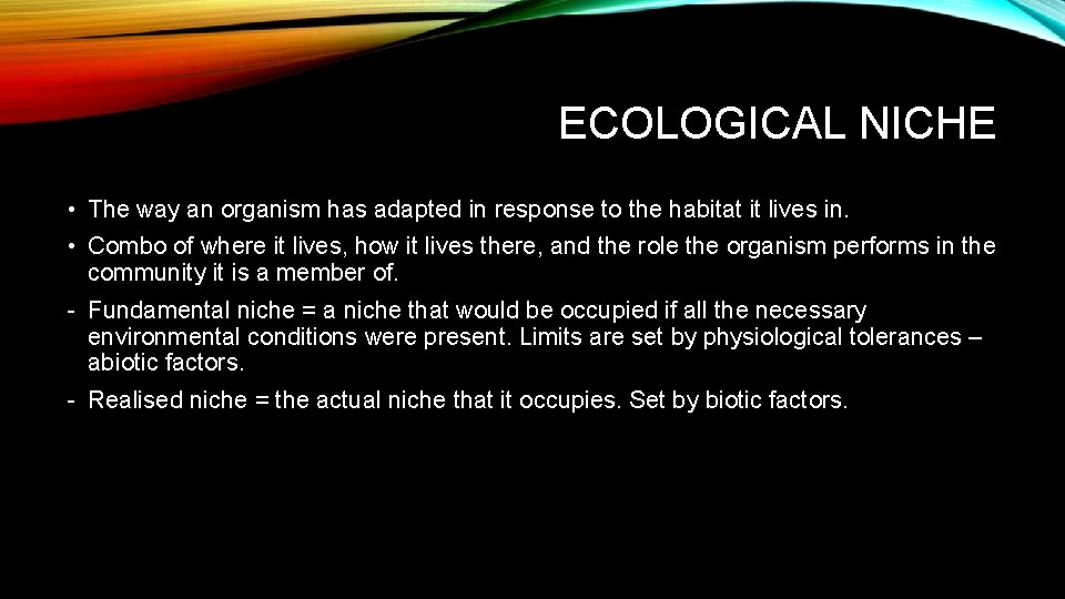 ECOLOGICAL NICHE • The way an organism has adapted in response to the habitat