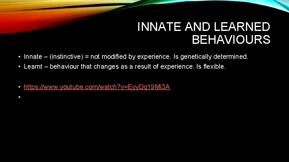 INNATE AND LEARNED BEHAVIOURS • Innate – (instinctive) = not modified by experience. Is