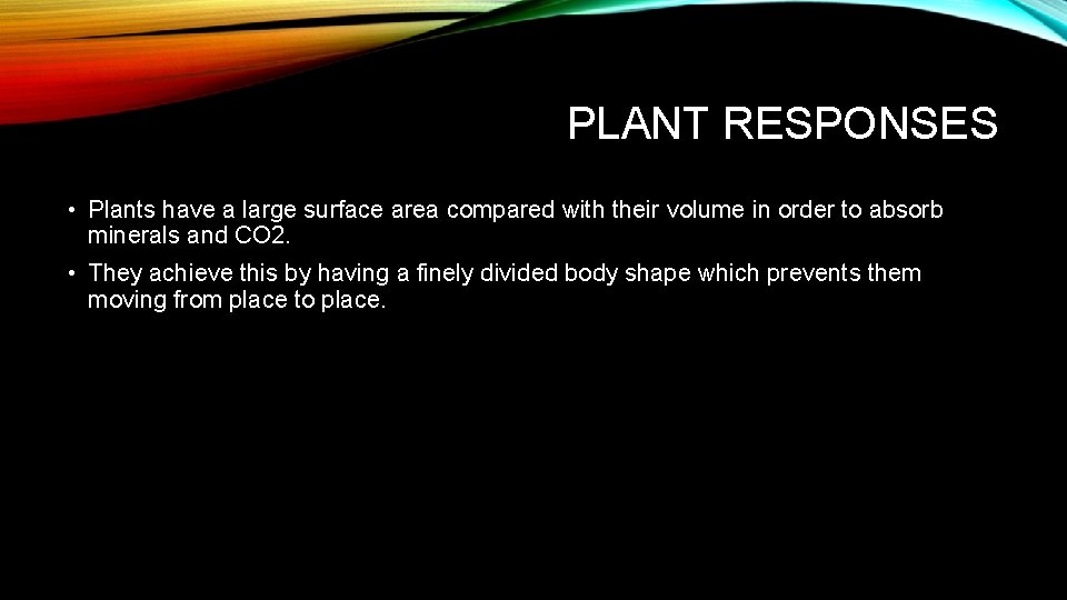 PLANT RESPONSES • Plants have a large surface area compared with their volume in