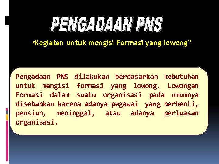 “Kegiatan untuk mengisi Formasi yang lowong” Pengadaan PNS dilakukan berdasarkan kebutuhan untuk mengisi formasi