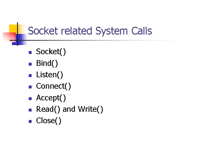 Socket related System Calls n n n n Socket() Bind() Listen() Connect() Accept() Read()