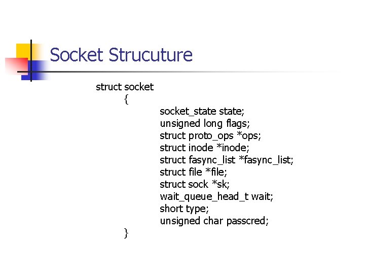 Socket Strucuture struct socket { } socket_state; unsigned long flags; struct proto_ops *ops; struct