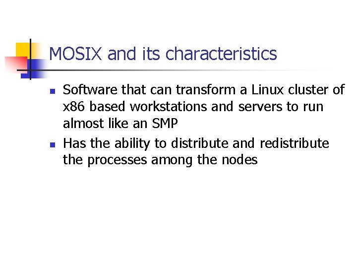 MOSIX and its characteristics n n Software that can transform a Linux cluster of