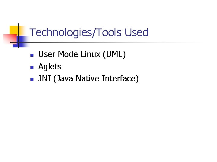 Technologies/Tools Used n n n User Mode Linux (UML) Aglets JNI (Java Native Interface)