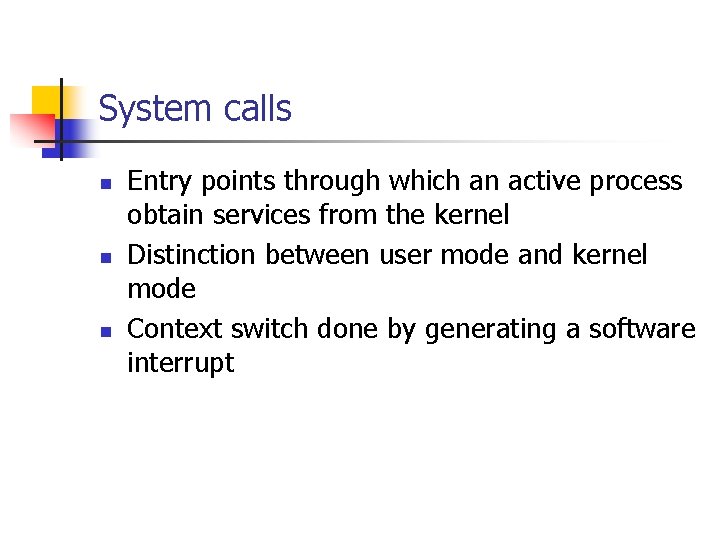 System calls n n n Entry points through which an active process obtain services