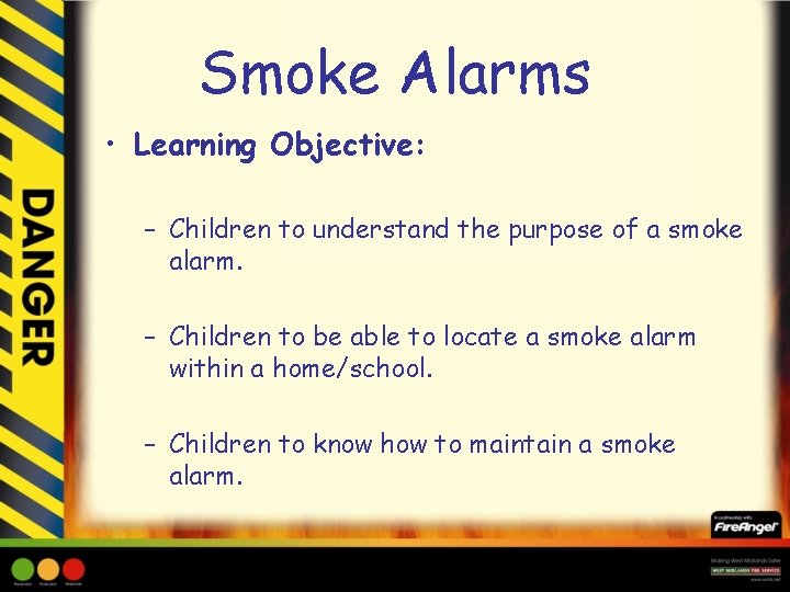 Smoke Alarms • Learning Objective: – Children to understand the purpose of a smoke