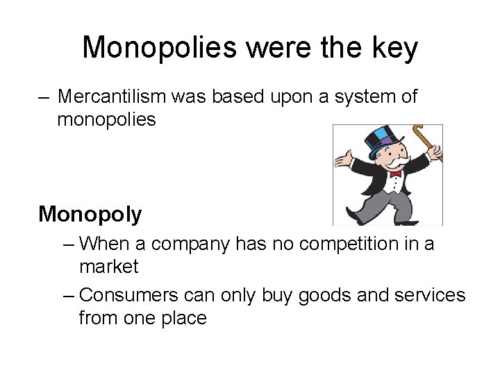 Monopolies were the key – Mercantilism was based upon a system of monopolies Monopoly
