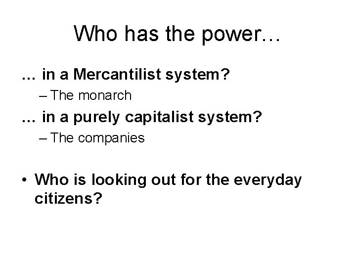 Who has the power… … in a Mercantilist system? – The monarch … in