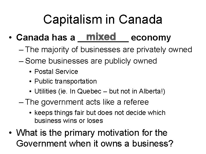 Capitalism in Canada mixed economy • Canada has a _____ – The majority of