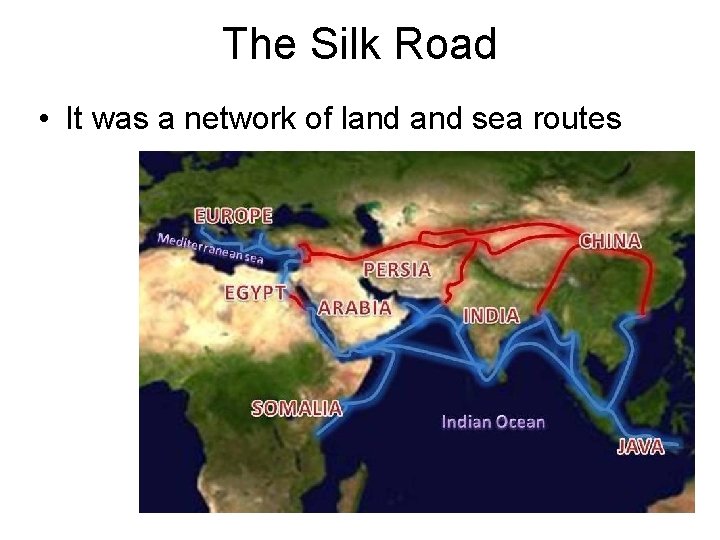 The Silk Road • It was a network of land sea routes 