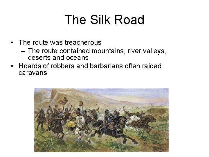 The Silk Road • The route was treacherous – The route contained mountains, river