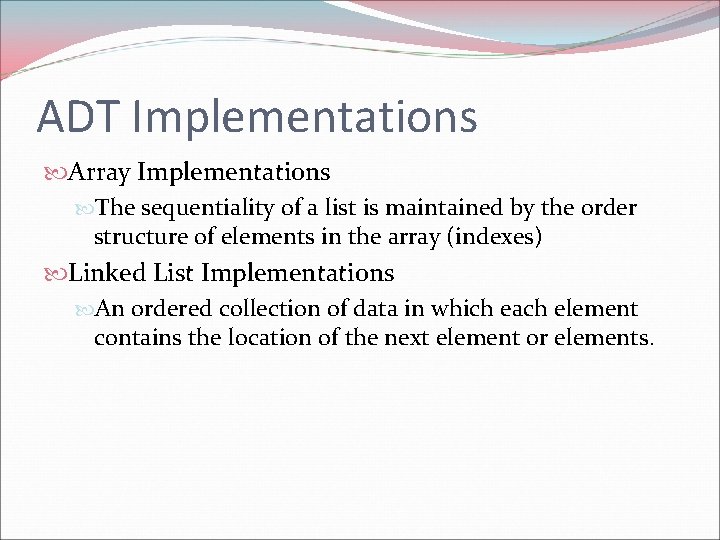 ADT Implementations Array Implementations The sequentiality of a list is maintained by the order