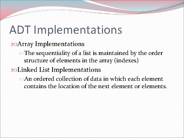 ADT Implementations Array Implementations The sequentiality of a list is maintained by the order ADT Implementations Array Implementations The sequentiality of a list is maintained by the order