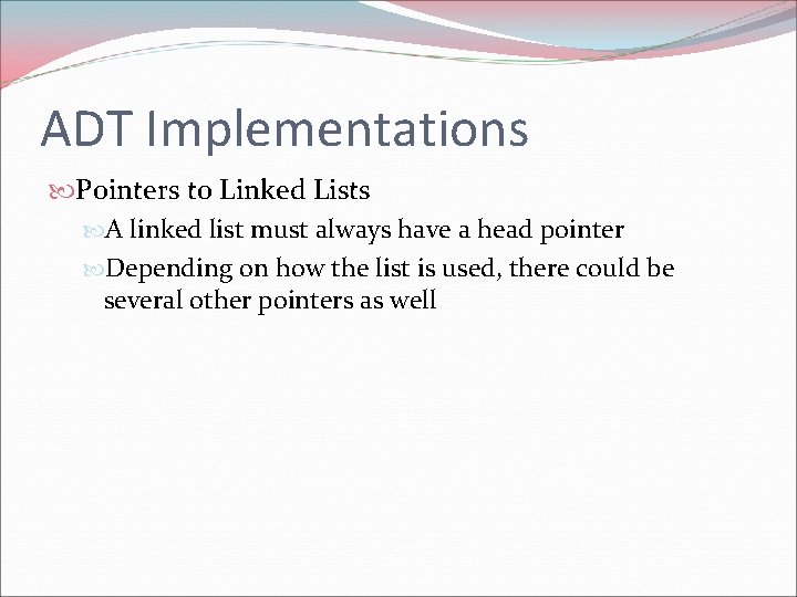 ADT Implementations Pointers to Linked Lists A linked list must always have a head ADT Implementations Pointers to Linked Lists A linked list must always have a head