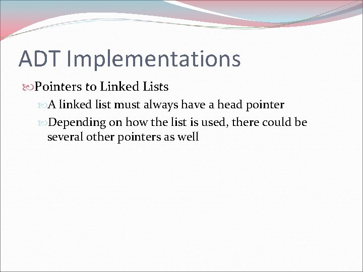 ADT Implementations Pointers to Linked Lists A linked list must always have a head