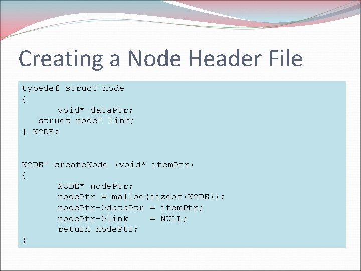Creating a Node Header File typedef struct node { void* data. Ptr; struct node*