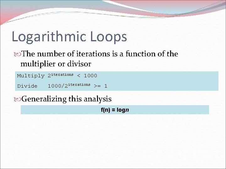 Logarithmic Loops The number of iterations is a function of the multiplier or divisor Logarithmic Loops The number of iterations is a function of the multiplier or divisor