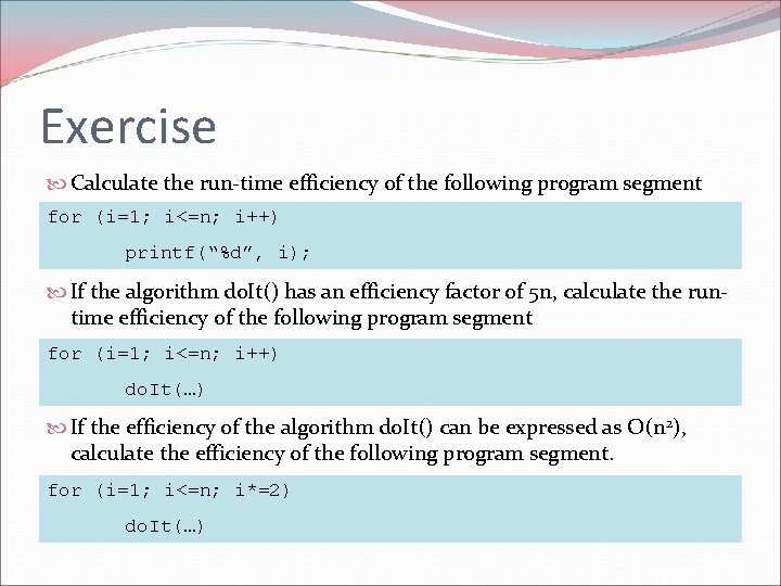 Exercise Calculate the run-time efficiency of the following program segment for (i=1; i<=n; i++)