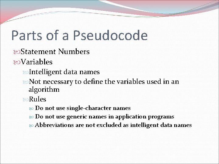 Parts of a Pseudocode Statement Numbers Variables Intelligent data names Not necessary to define