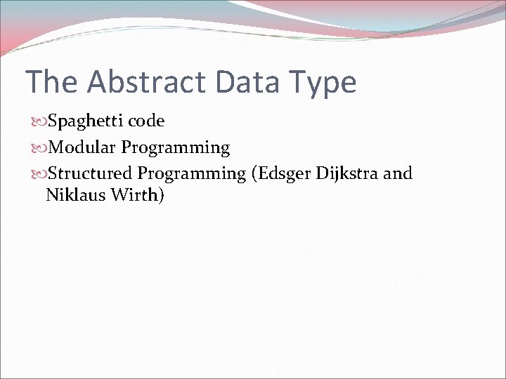 The Abstract Data Type Spaghetti code Modular Programming Structured Programming (Edsger Dijkstra and Niklaus