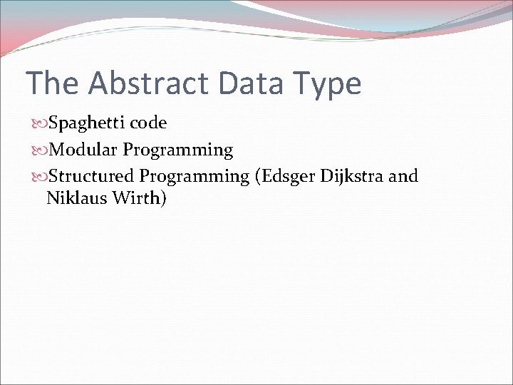The Abstract Data Type Spaghetti code Modular Programming Structured Programming (Edsger Dijkstra and Niklaus The Abstract Data Type Spaghetti code Modular Programming Structured Programming (Edsger Dijkstra and Niklaus