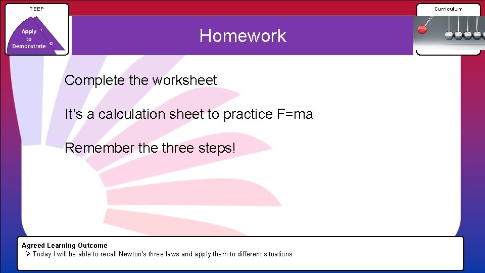 TEEP Curriculum Homework Complete the worksheet It’s a calculation sheet to practice F=ma Remember