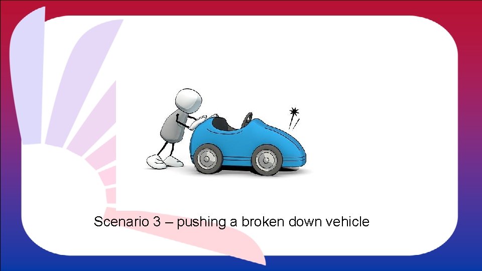 Scenario 3 – pushing a broken down vehicle 