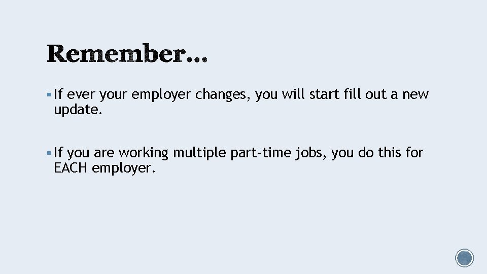 § If ever your employer changes, you will start fill out a new update.