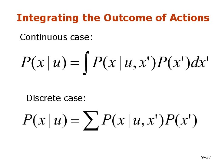 Integrating the Outcome of Actions Continuous case: Discrete case: 9 -27 