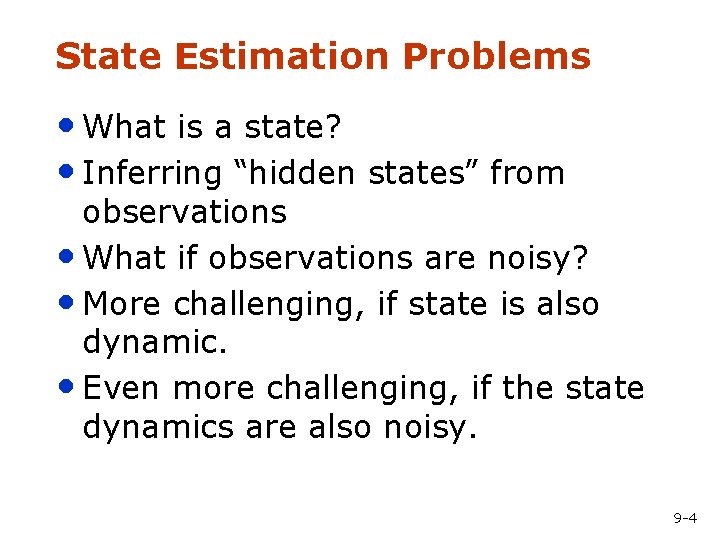 State Estimation Problems • What is a state? • Inferring “hidden states” from observations