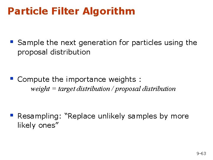 Particle Filter Algorithm § Sample the next generation for particles using the proposal distribution