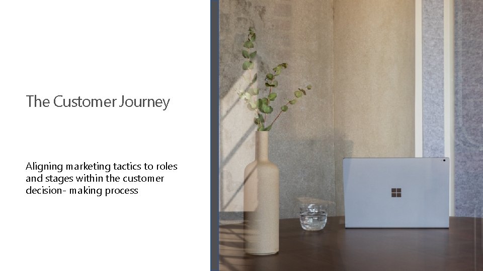 The Customer Journey Aligning marketing tactics to roles and stages within the customer decision-