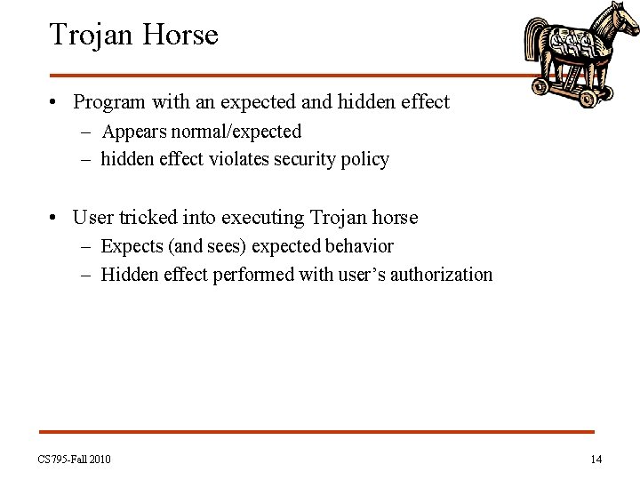 Trojan Horse • Program with an expected and hidden effect – Appears normal/expected –