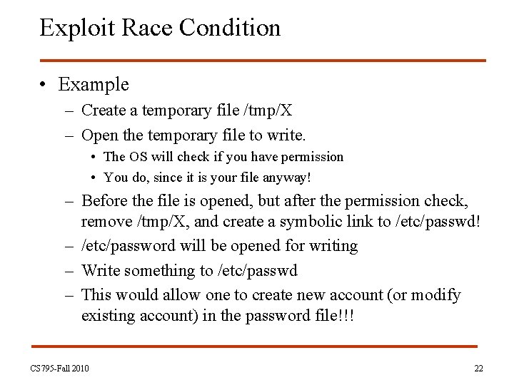 Exploit Race Condition • Example – Create a temporary file /tmp/X – Open the