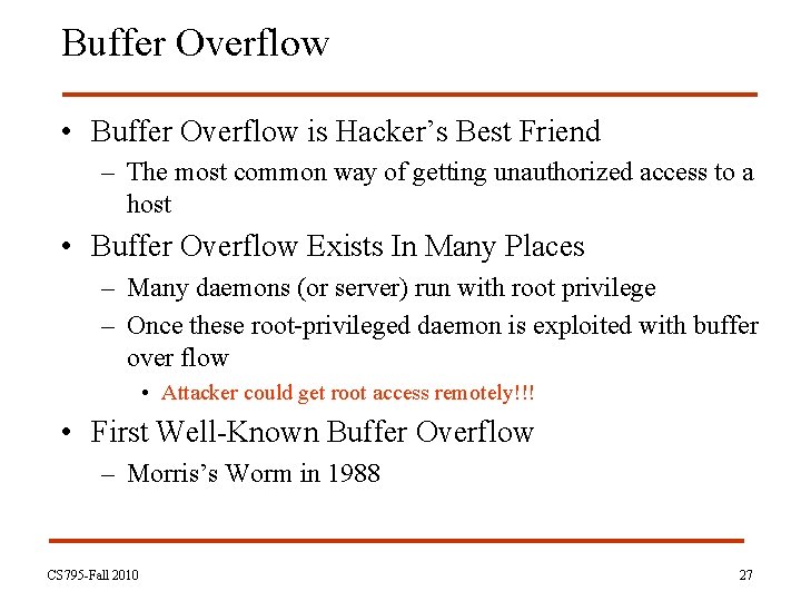 Buffer Overflow • Buffer Overflow is Hacker’s Best Friend – The most common way
