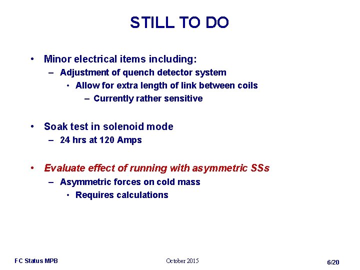 STILL TO DO • Minor electrical items including: – Adjustment of quench detector system
