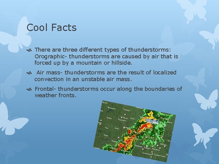 Cool Facts There are three different types of thunderstorms: Orographic- thunderstorms are caused by
