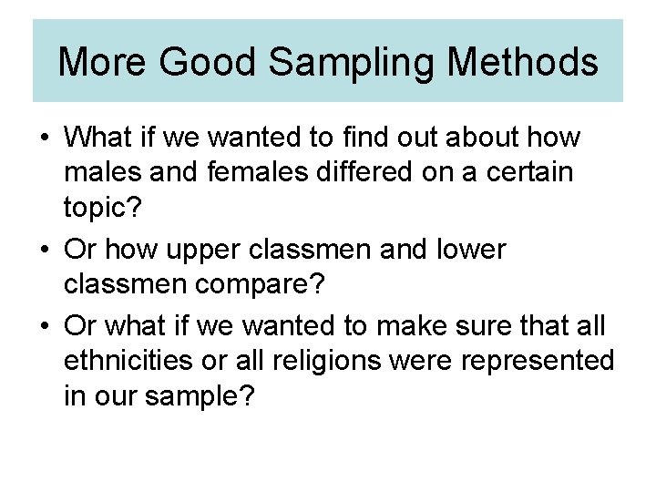 More Good Sampling Methods • What if we wanted to find out about how