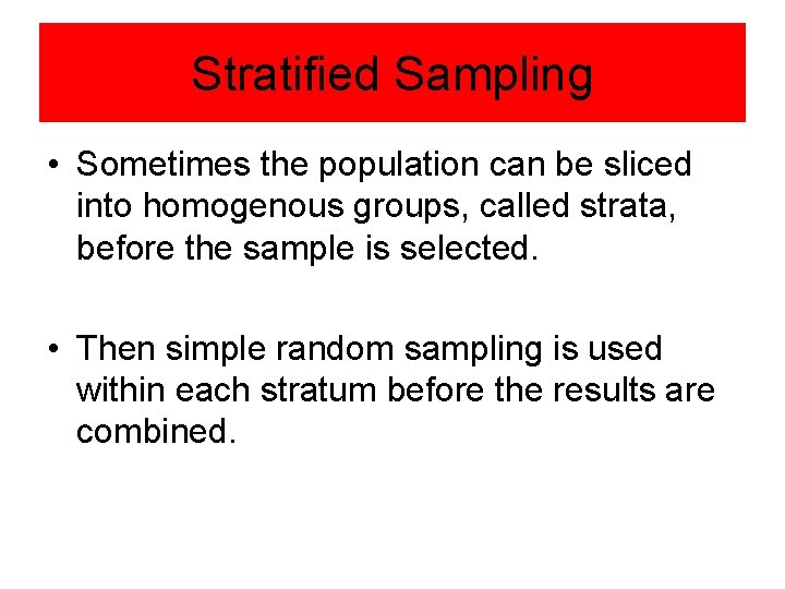 Stratified Sampling • Sometimes the population can be sliced into homogenous groups, called strata,