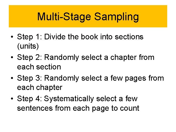 Multi-Stage Sampling • Step 1: Divide the book into sections (units) • Step 2: