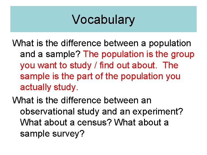 Vocabulary What is the difference between a population and a sample? The population is