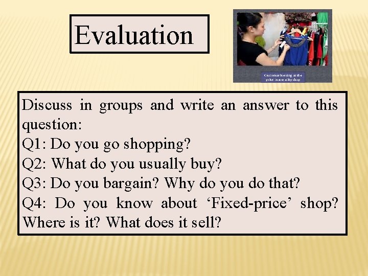 Evaluation Discuss in groups and write an answer to this question: Q 1: Do