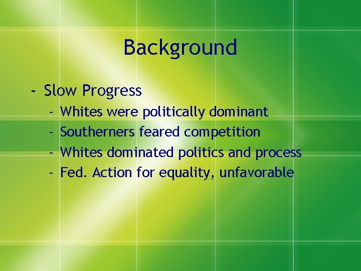 Background - Slow Progress - Whites were politically dominant Southerners feared competition Whites dominated