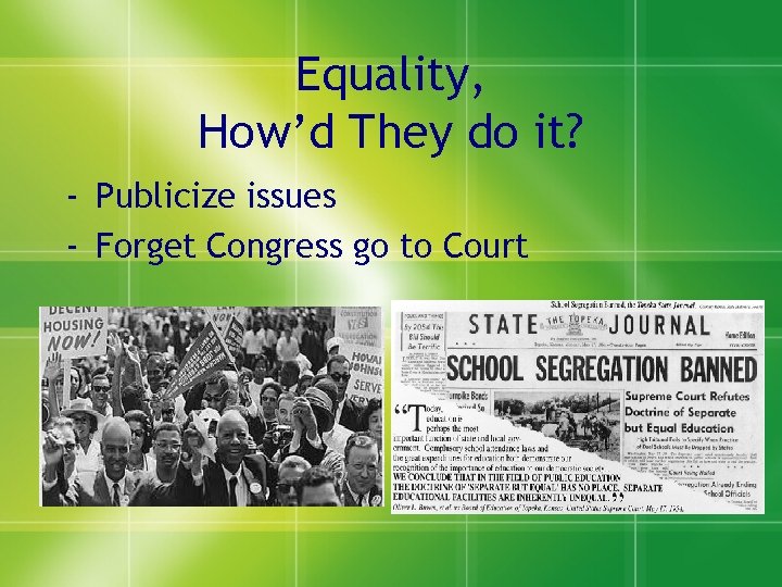 Equality, How’d They do it? - Publicize issues - Forget Congress go to Court
