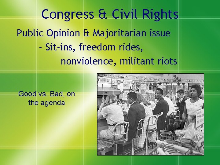 Congress & Civil Rights Public Opinion & Majoritarian issue - Sit-ins, freedom rides, nonviolence,