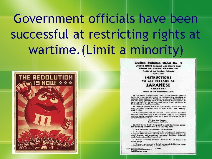 Government officials have been successful at restricting rights at wartime. (Limit a minority) 